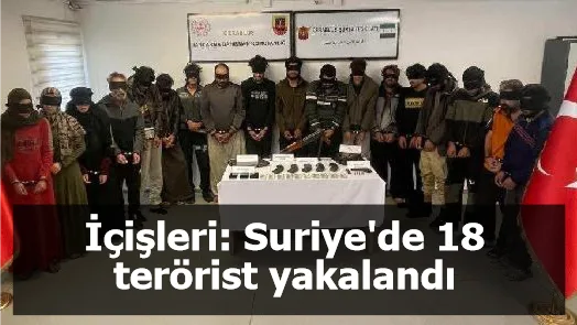 İçişleri: Suriye'de 18 terörist yakalandı