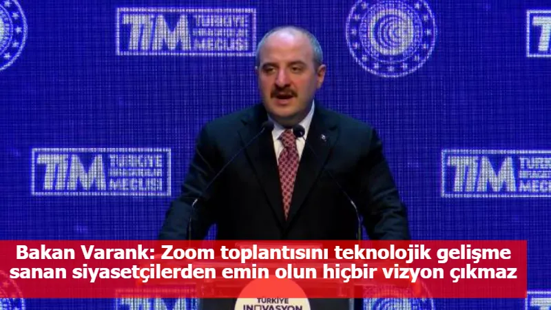 Bakan Varank: Zoom toplantısını teknolojik gelişme sanan siyasetçilerden emin olun hiçbir vizyon çıkmaz  