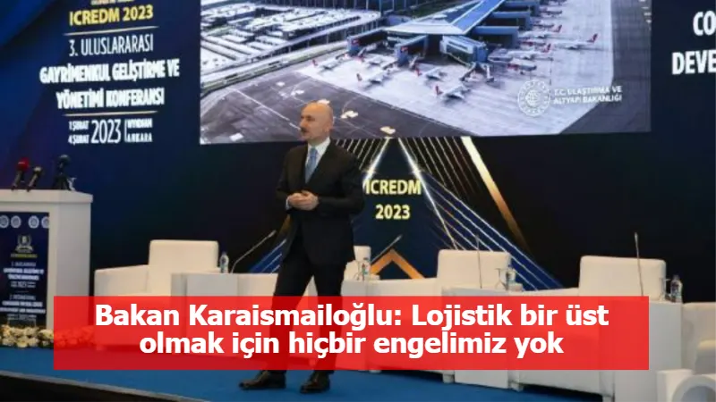 Bakan Karaismailoğlu: Lojistik bir üst olmak için hiçbir engelimiz yok