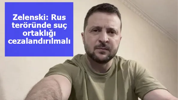 Zelenski: Rus teröründe suç ortaklığı cezalandırılmalı