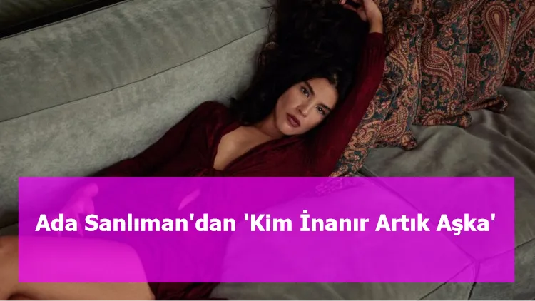 Ada Sanlıman'dan 'Kim İnanır Artık Aşka'