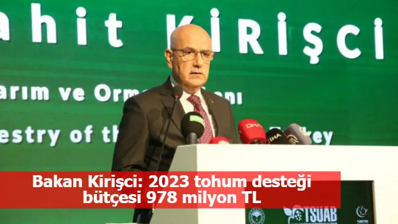 Bakan Kirişci: 2023 tohum desteği bütçesi 978 milyon TL