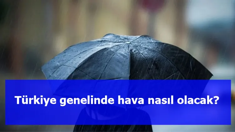 Türkiye genelinde hava nasıl olacak?