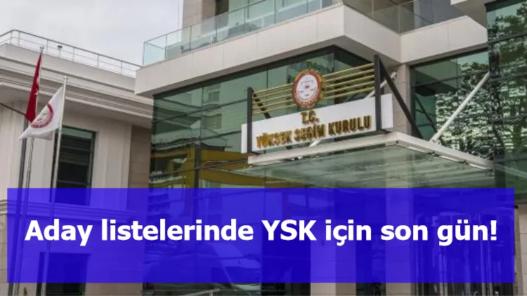 Aday listelerinde YSK için son gün!