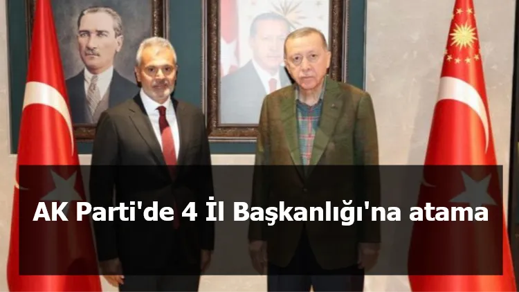 AK Parti'de 4 İl Başkanlığı'na atama