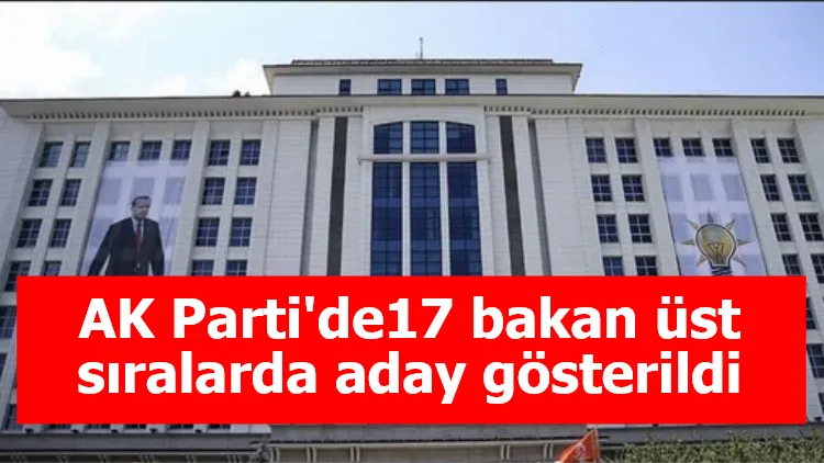 AK Parti'de17 bakan üst sıralarda aday gösterildi