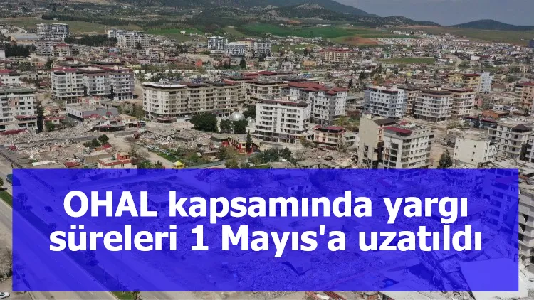 OHAL kapsamında yargı süreleri 1 Mayıs'a uzatıldı