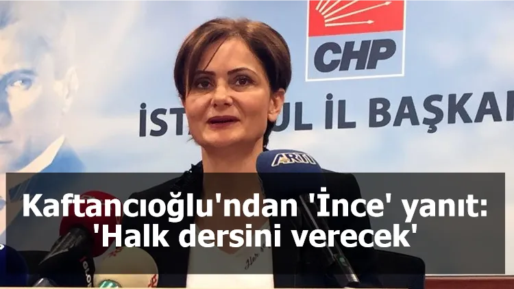 Kaftancıoğlu'ndan 'İnce' yanıt: 'Halk dersini verecek'