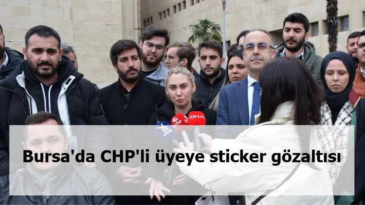 Bursa'da CHP'li üyeye sticker gözaltısı
