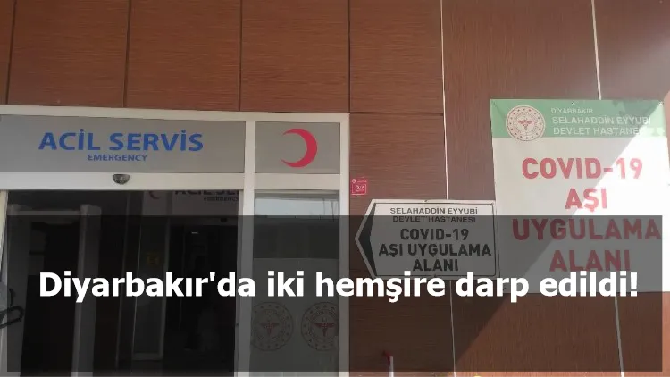 Diyarbakır'da iki hemşire darp edildi!