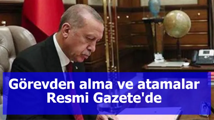 Görevden alma ve atamalar Resmi Gazete'de