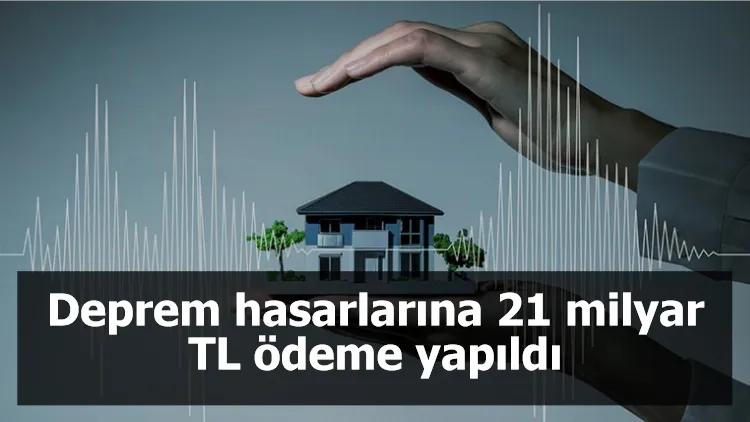 Deprem hasarlarına 21 milyar TL ödeme yapıldı