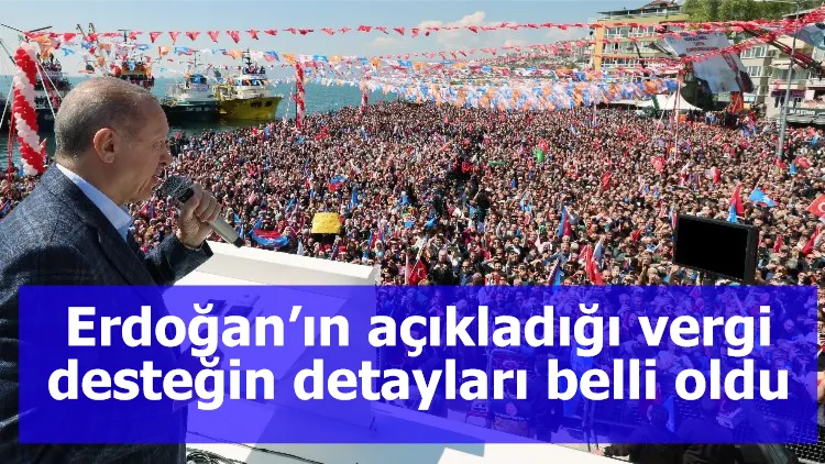 Erdoğan’ın açıkladığı vergi desteğin detayları belli oldu