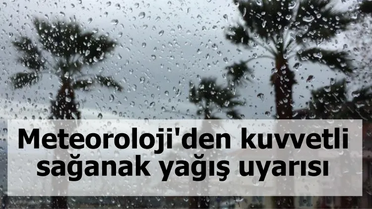 Meteoroloji'den kuvvetli sağanak yağış uyarısı