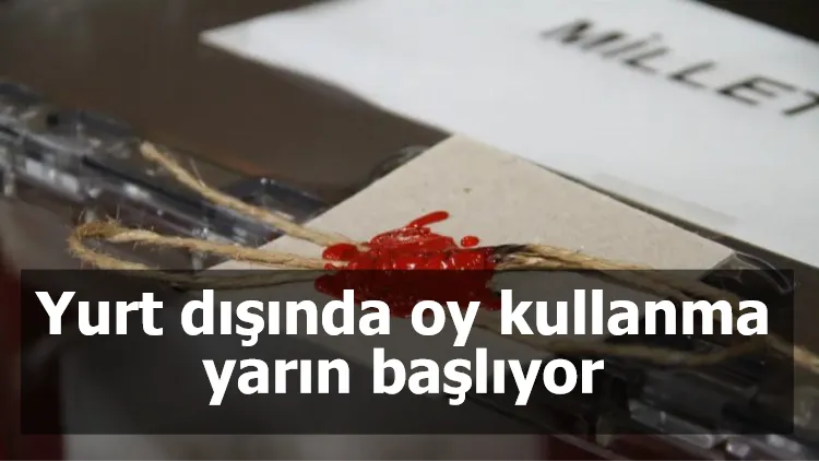 Yurt dışında oy kullanma yarın başlıyor