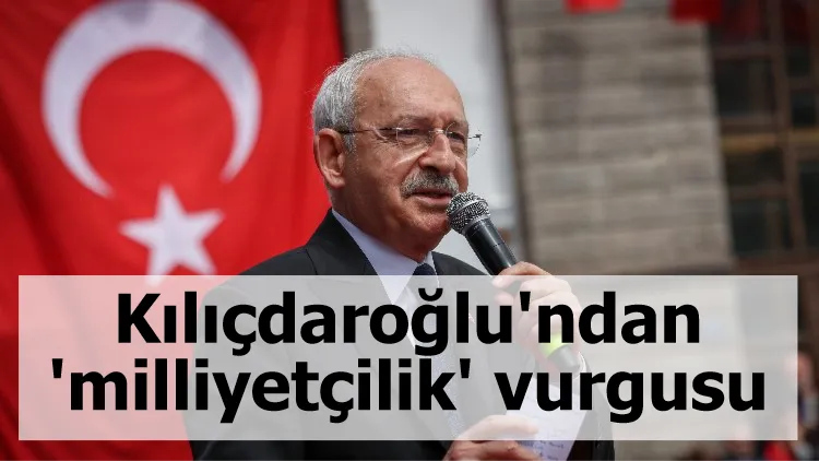 Kılıçdaroğlu'ndan 'milliyetçilik' vurgusu