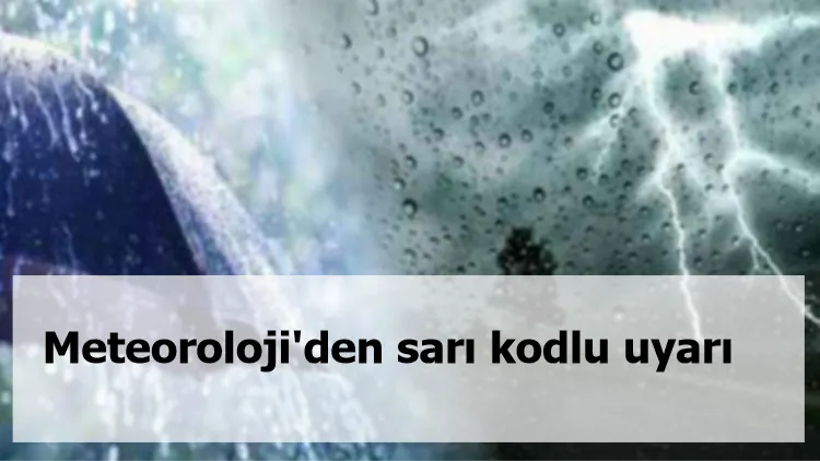 Meteoroloji'den sarı kodlu uyarı