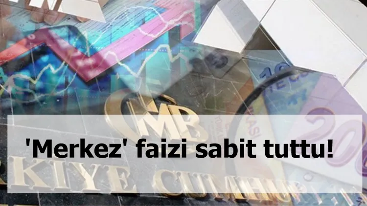 'Merkez' faizi sabit tuttu!