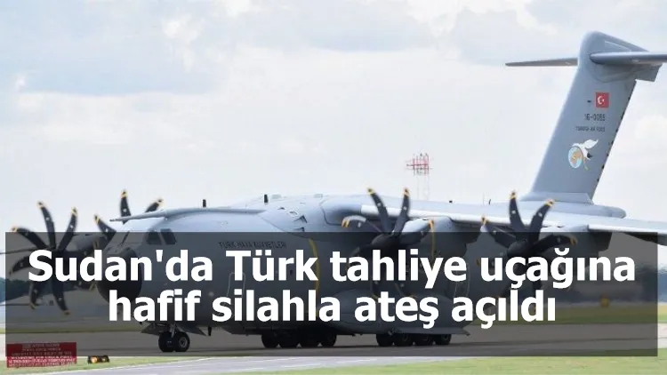 Sudan'da Türk tahliye uçağına hafif silahla ateş açıldı