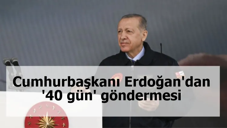 Cumhurbaşkanı Erdoğan'dan '40 gün' göndermesi