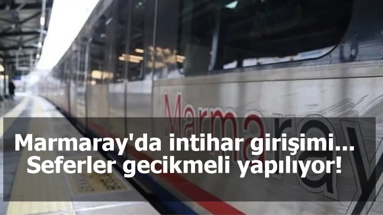 Marmaray'da intihar girişimi... Seferler gecikmeli yapılıyor!