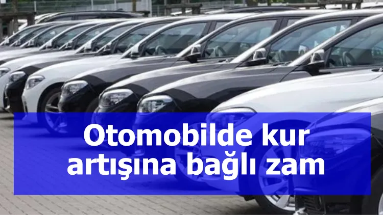 Otomobilde kur artışına bağlı zam kapıda