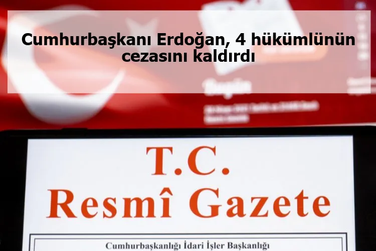 Cumhurbaşkanı Erdoğan, 4 hükümlünün cezasını kaldırdı