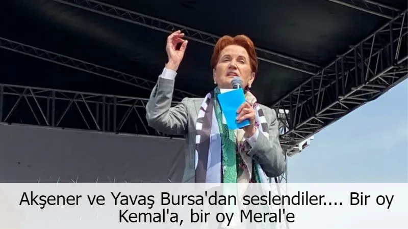 Akşener ve Yavaş Bursa'dan seslendiler.... Bir oy Kemal'a, bir oy Meral'e