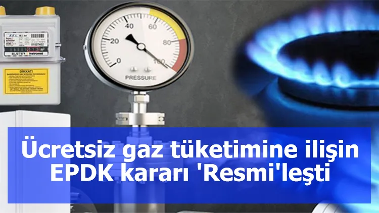 Ücretsiz gaz tüketimine ilişin EPDK kararı 'Resmi'leşti