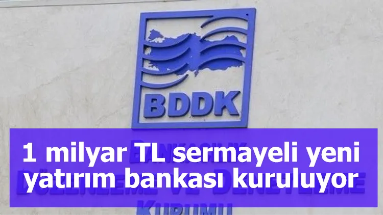 1 milyar TL sermayeli yeni yatırım bankası kuruluyor