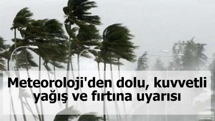 Meteoroloji'den dolu, kuvvetli yağış ve fırtına uyarısı