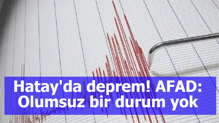 Hatay'da deprem... AFAD: Olumsuz bir durum yok