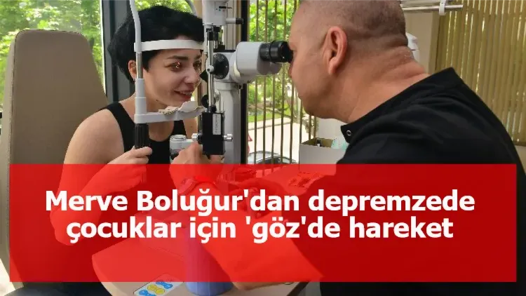 Merve Boluğur'dan depremzede çocuklar için 'göz'de hareket