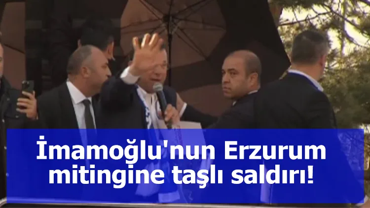 İmamoğlu'nun Erzurum mitingine taşlı saldırı!