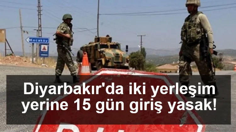 Diyarbakır'da iki yerleşim yerine 15 gün giriş yasak!