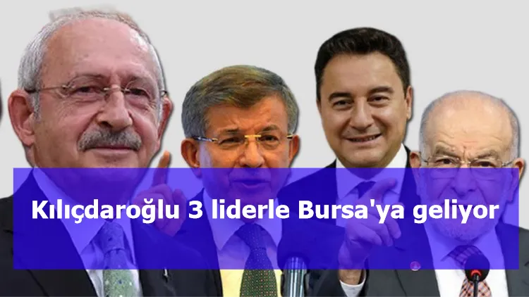 Kılıçdaroğlu 3 liderle Bursa'ya geliyor