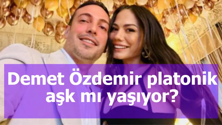 Demet Özdemir platonik aşk mı yaşıyor?