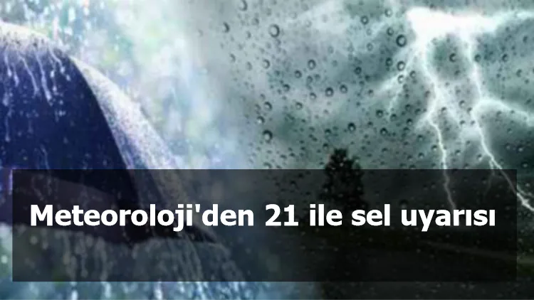 Meteoroloji'den 21 ile sel uyarısı