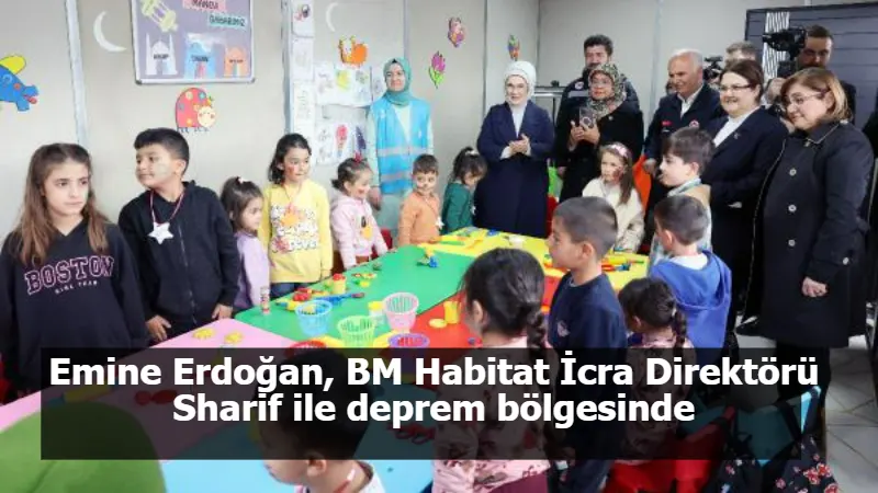 Emine Erdoğan, BM Habitat İcra Direktörü Sharif ile deprem bölgesinde