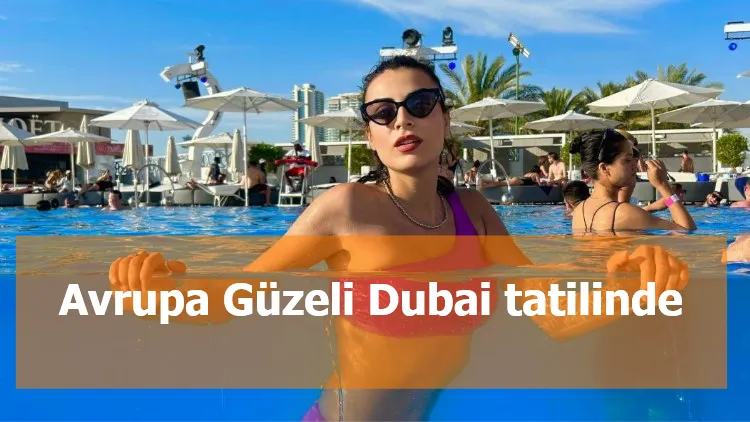 Avrupa Güzeli Dubai tatilinde