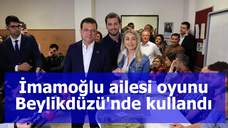 İmamoğlu ailesi oyunu Beylikdüzü'nde kullandı