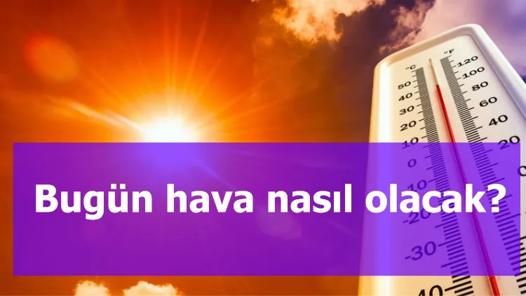 Bugün hava nasıl olacak?