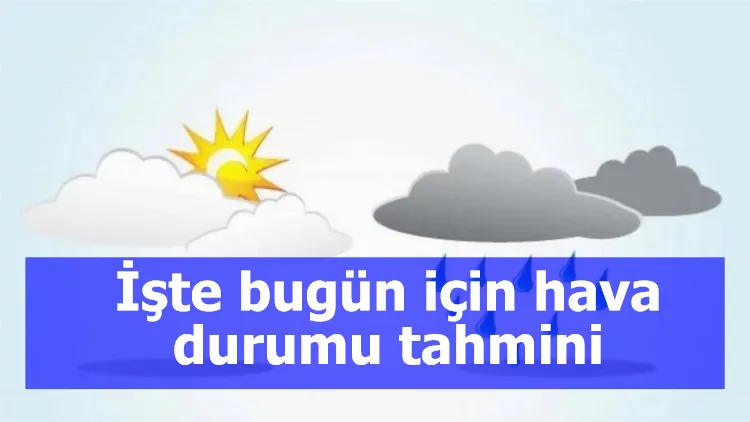 İşte bugün için hava durumu tahmini