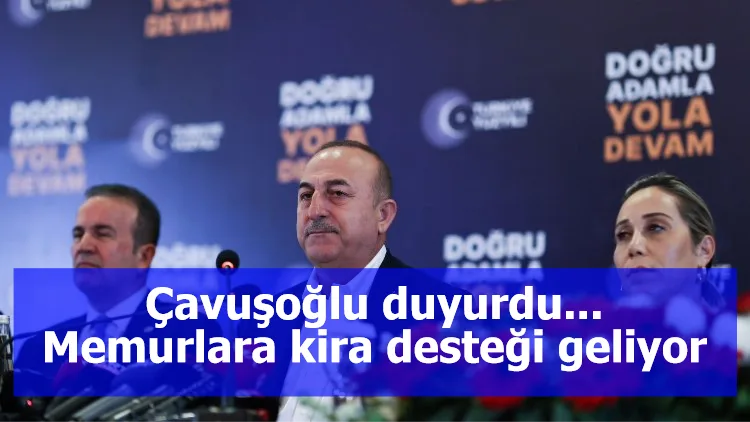 Çavuşoğlu duyurdu... Memurlara kira desteği geliyor