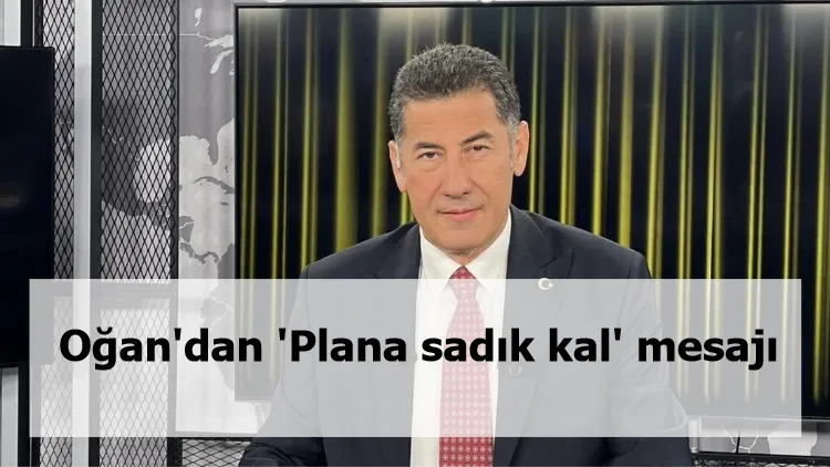 Oğan'dan 'Plana sadık kal' mesajı