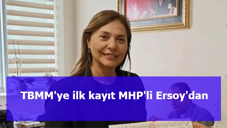 TBMM'ye ilk kayıt MHP'li Ersoy'dan