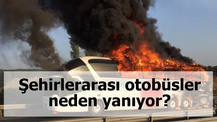 Şehirlerarası otobüsler neden yanıyor?