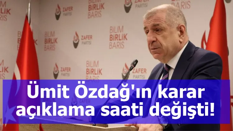 Ümit Özdağ'ın karar açıklama saati değişti!
