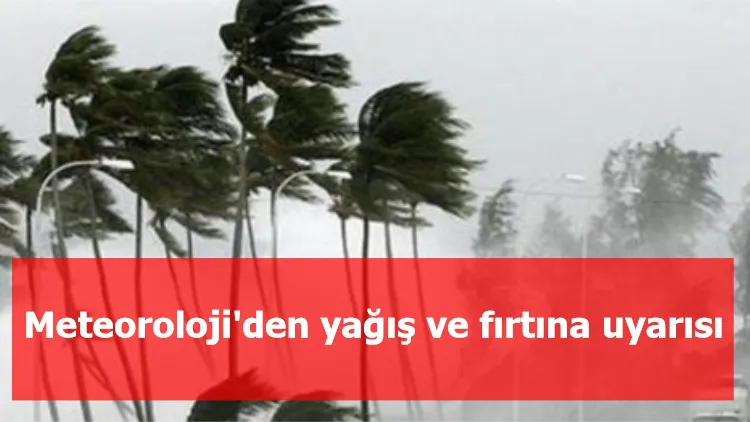 Meteoroloji'den yağış ve fırtına uyarısı