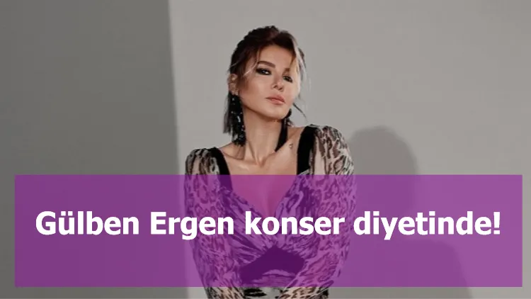 Gülben Ergen konser diyetinde!